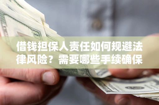 济南借钱担保人责任如何规避法律风险？需要哪些手续确保安全？