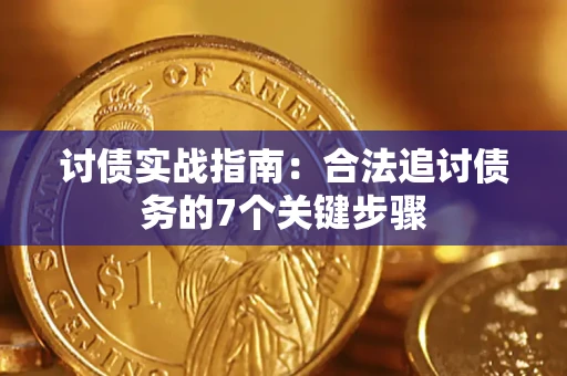 济南讨债实战指南：合法追讨债务的7个关键步骤