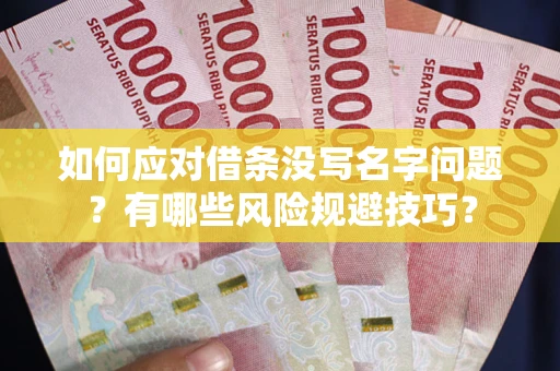济南如何应对借条没写名字问题？有哪些风险规避技巧？
