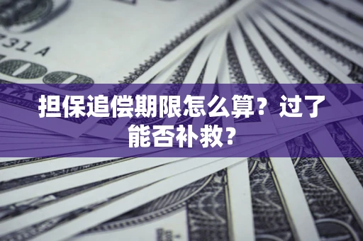 济南担保追偿期限怎么算？过了能否补救？