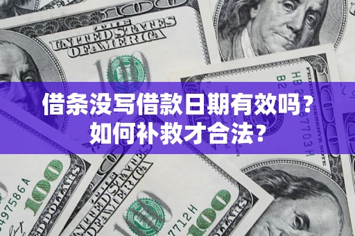 济南借条没写借款日期有效吗？如何补救才合法？