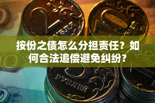 济南按份之债怎么分担责任？如何合法追偿避免纠纷？