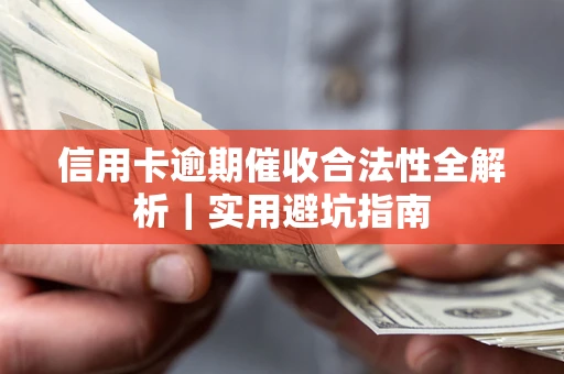 济南信用卡逾期催收合法性全解析｜实用避坑指南
