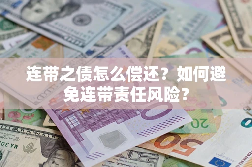 济南连带之债怎么偿还？如何避免连带责任风险？